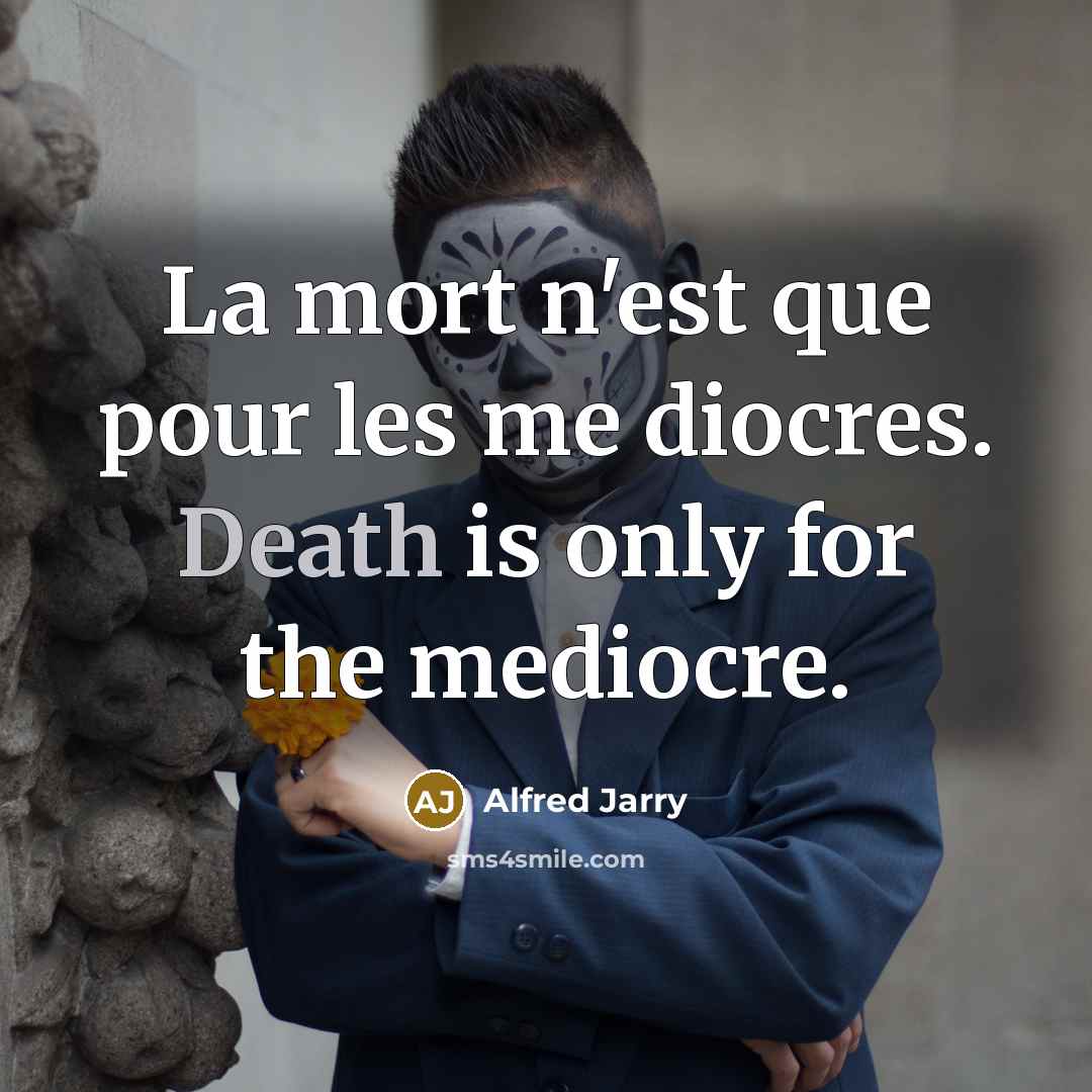 “La mort n'est que pour les me diocres. Death is…” quote by Alfred Jarry