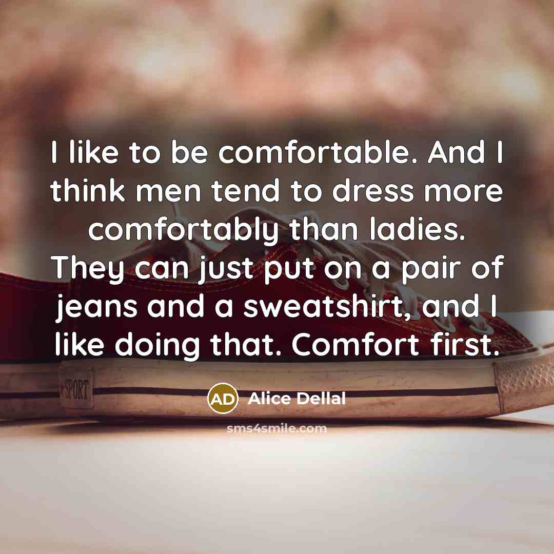 “I like to be comfortable. And I think men tend…” quote by Alice Dellal
