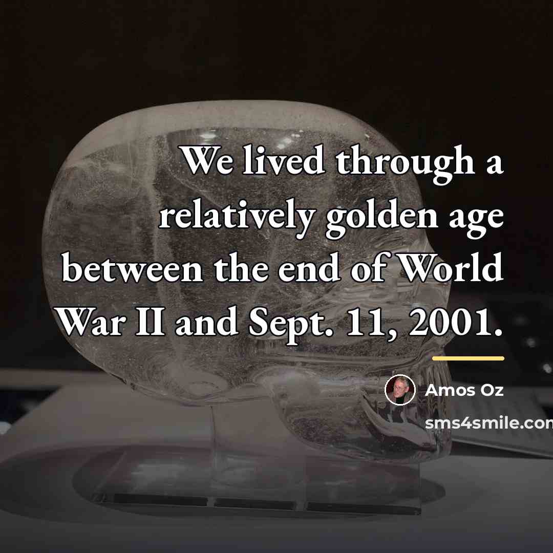 “We lived through a relatively golden age between the end…” quote by Amos Oz