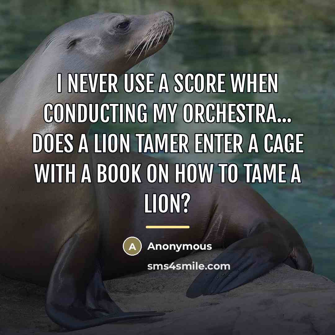 “I never use a score when conducting my orchestra... Does…” quote by Anonymous