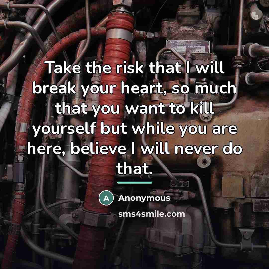 “Take the risk that I will break your heart, so…” quote by Anonymous