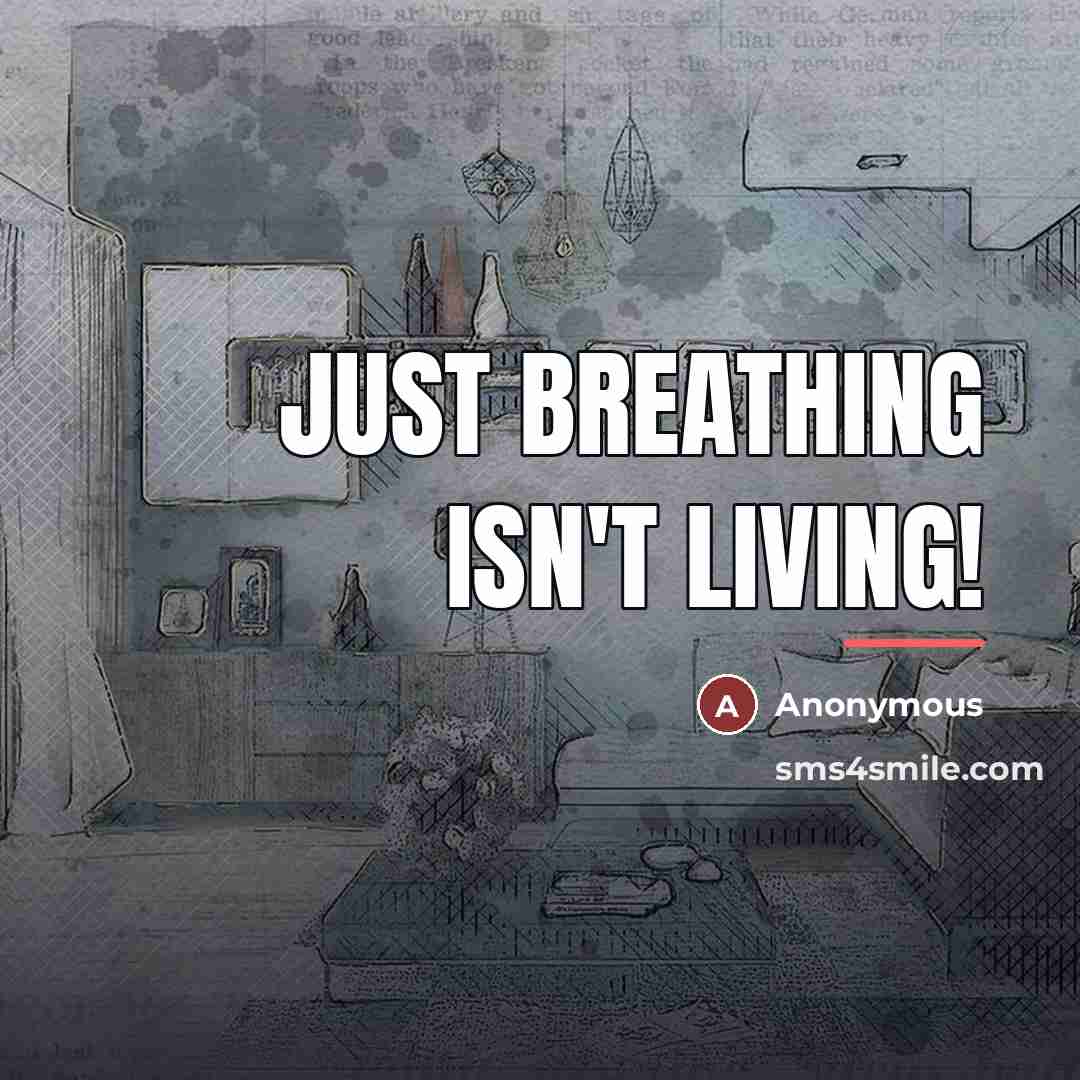“Just breathing isn't living!…” quote by Anonymous