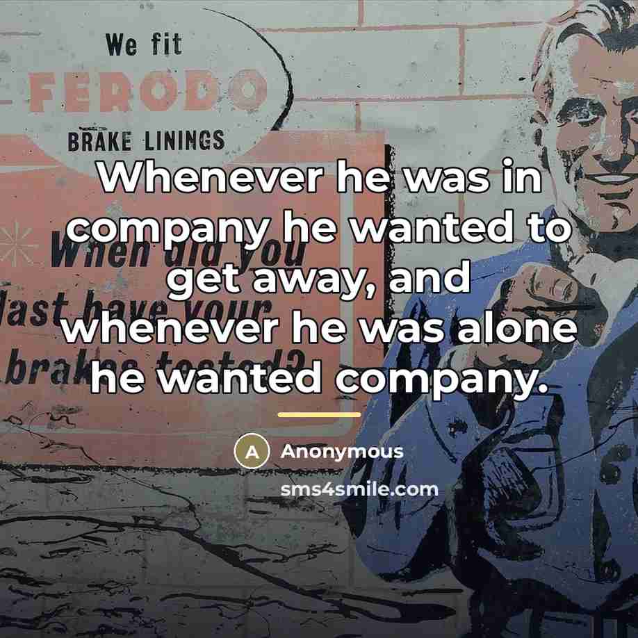 “Whenever he was in company he wanted to get away,…” quote by Anonymous