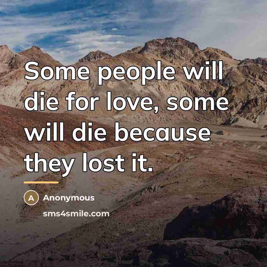“Some people will die for love, some will die because…” quote by Anonymous