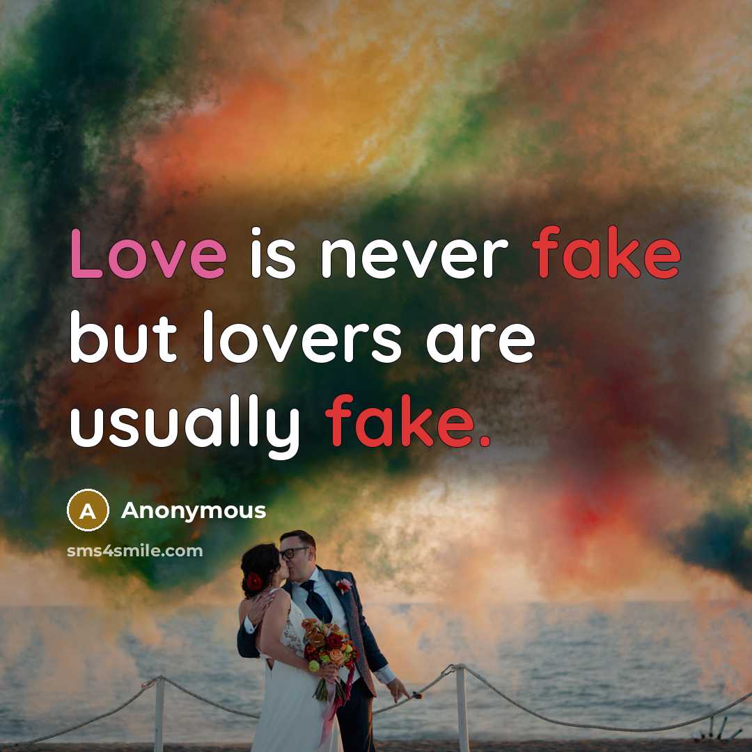 “Love is never fake but lovers are usually fake.” quote by Anonymous