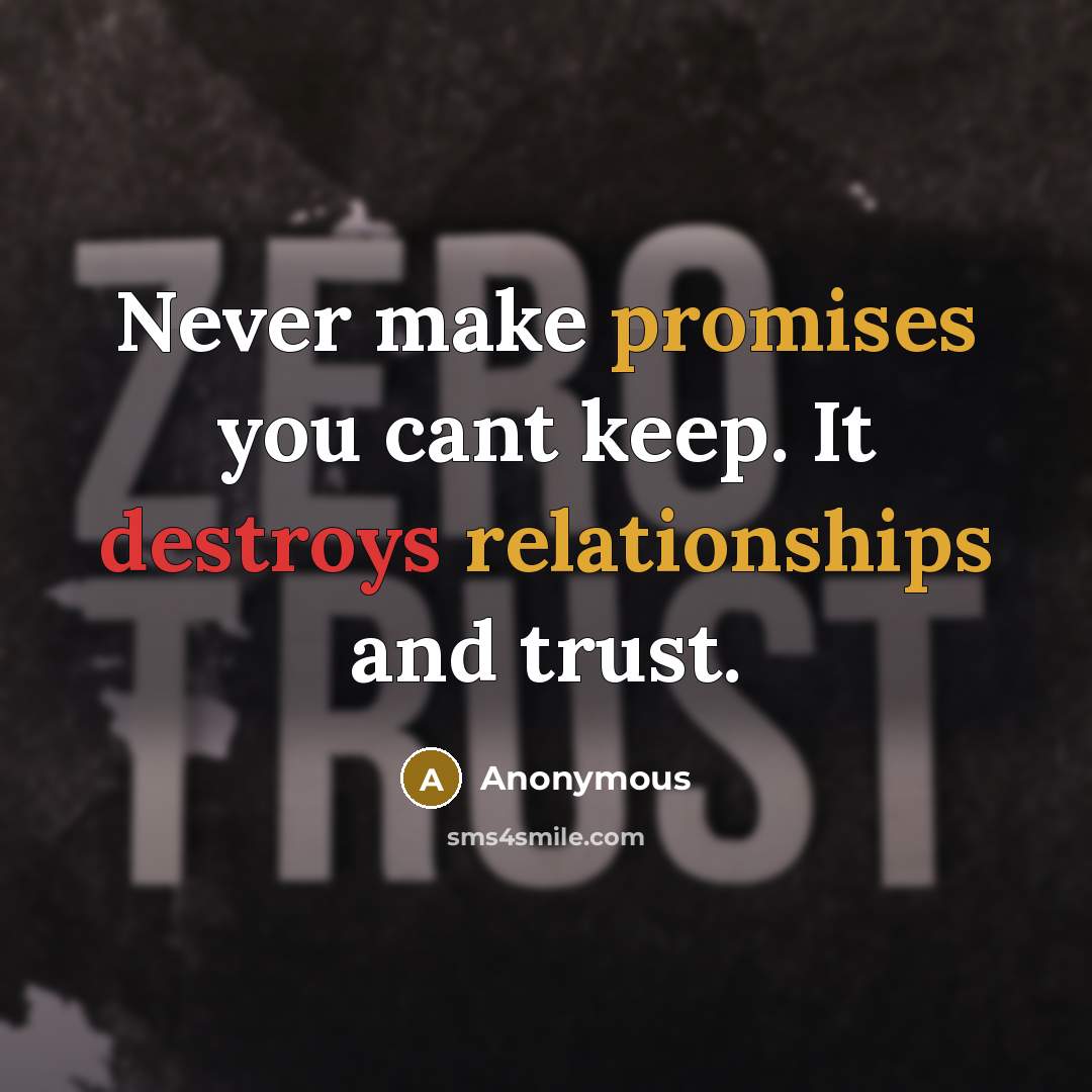 “Never make promises you cant keep. It destroys relationships and trust.” quote by Anonymous