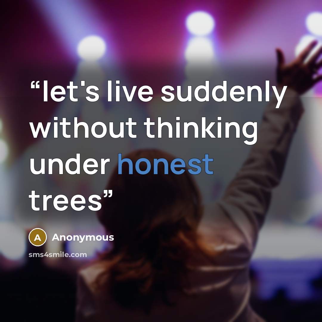 “let's live suddenly without thinking under honest trees” quote by Anonymous