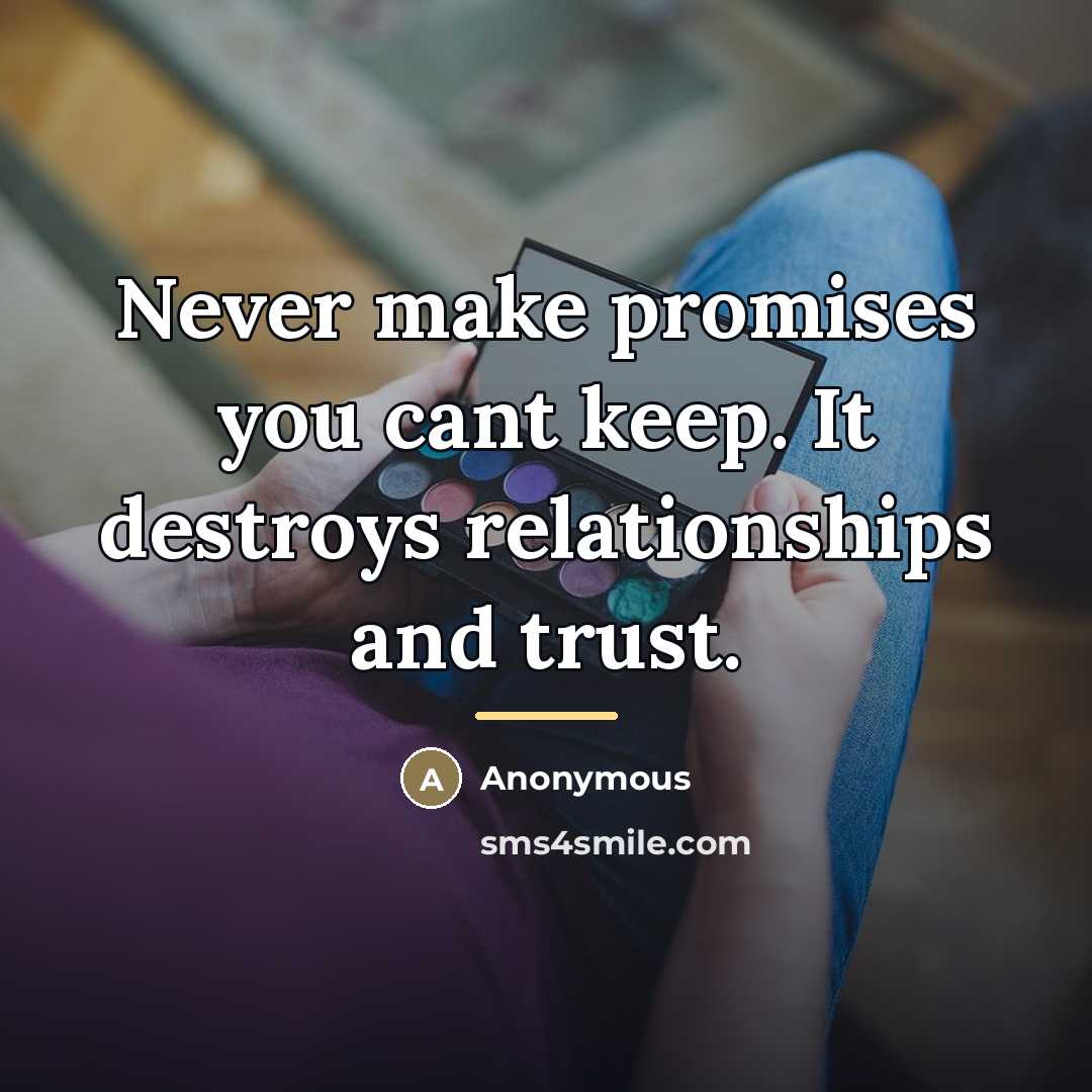 “Never make promises you cant keep. It destroys relationships and…” quote by Anonymous