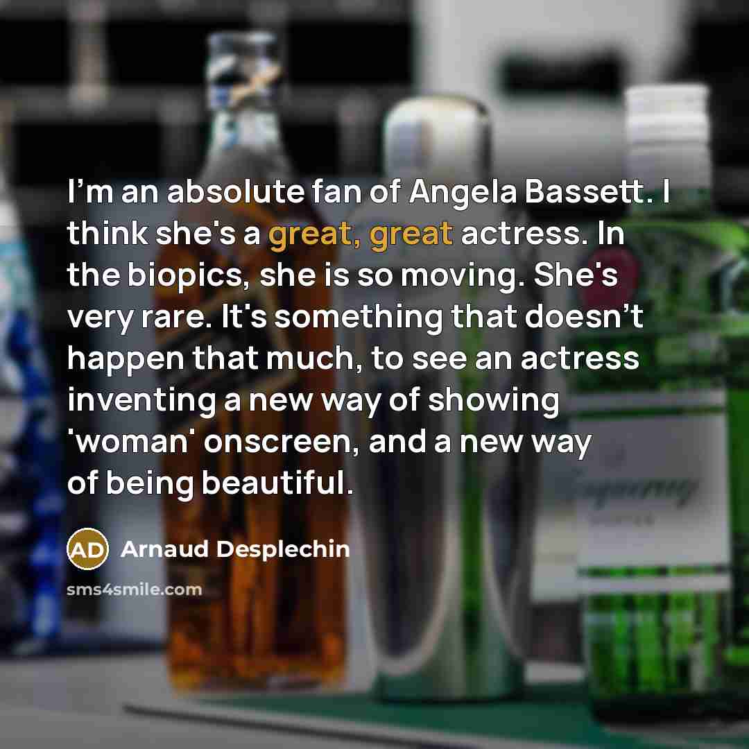 “I'm an absolute fan of Angela Bassett. I think she's…” quote by Arnaud Desplechin