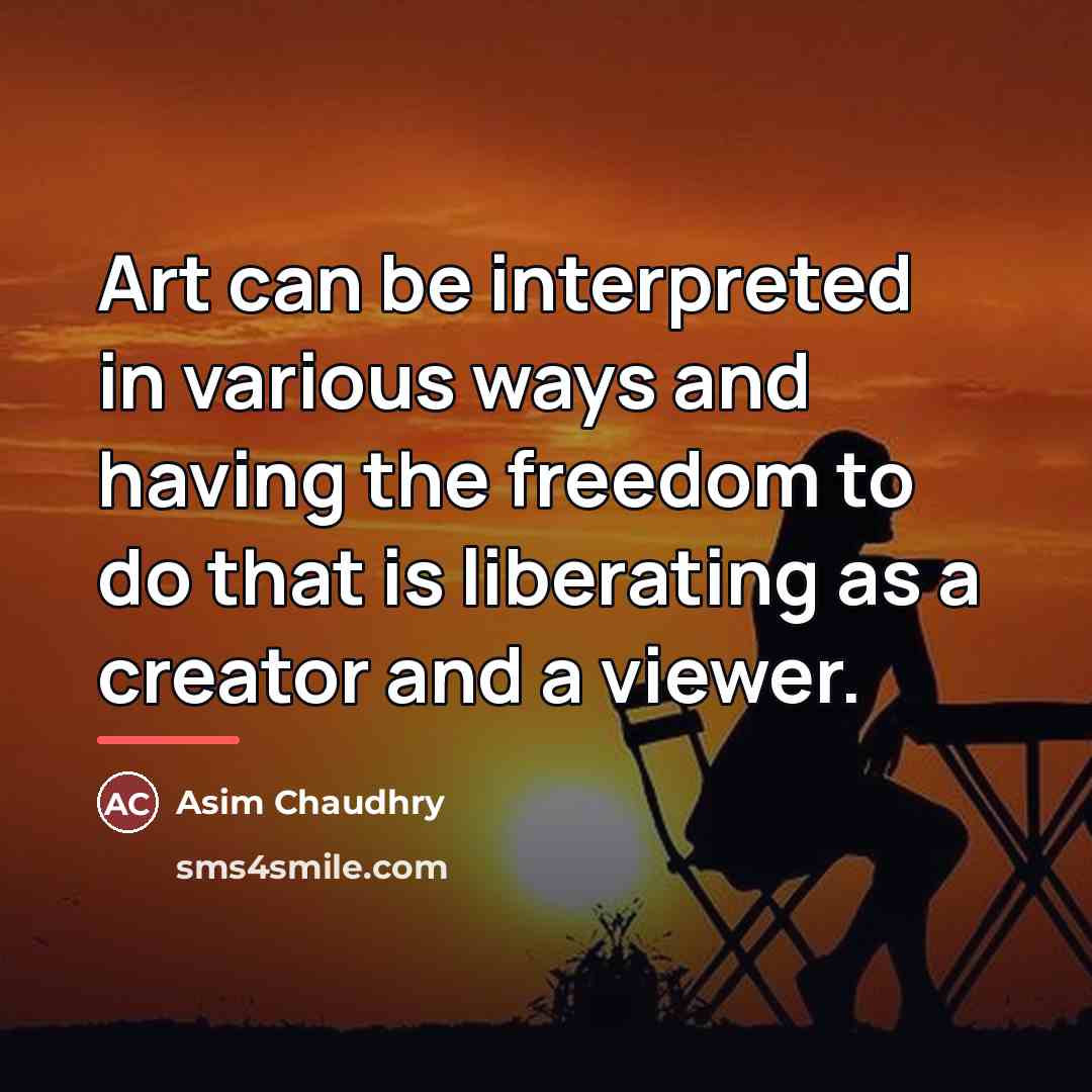 “Art can be interpreted in various ways and having the…” quote by Asim Chaudhry