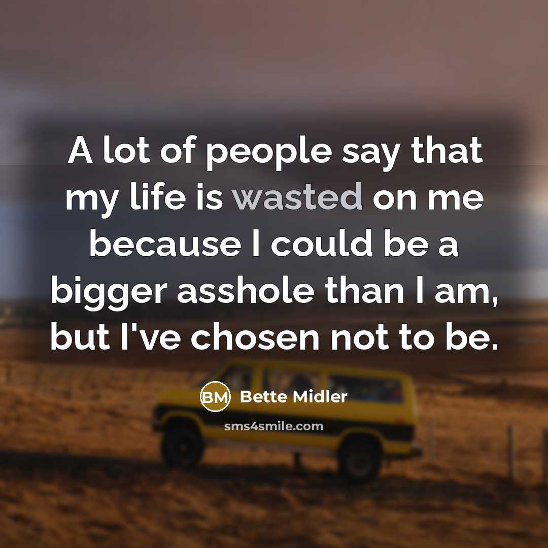 “A lot of people say that my life is wasted…” quote by Bette Midler