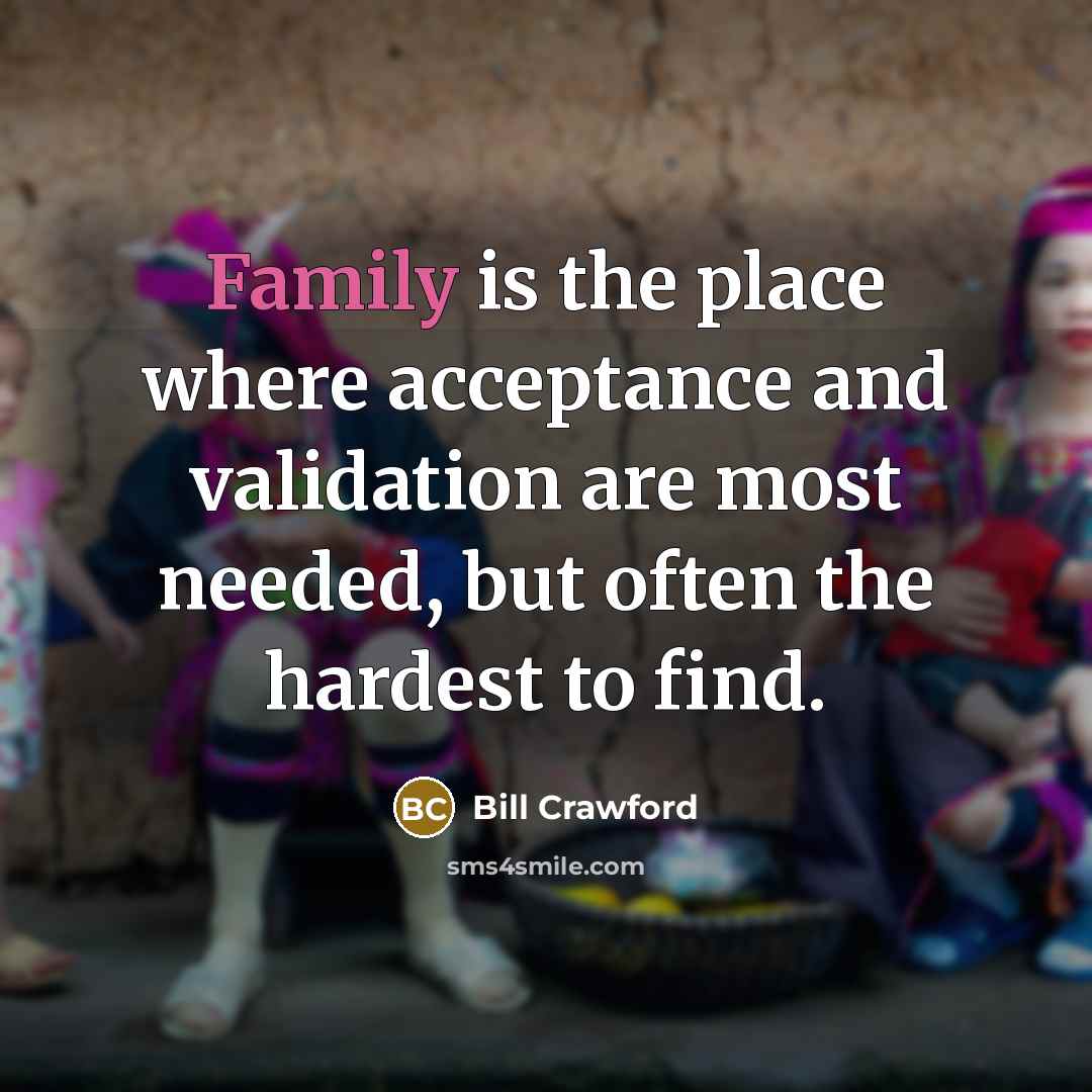 “Family is the place where acceptance and validation are most…” quote by Bill Crawford