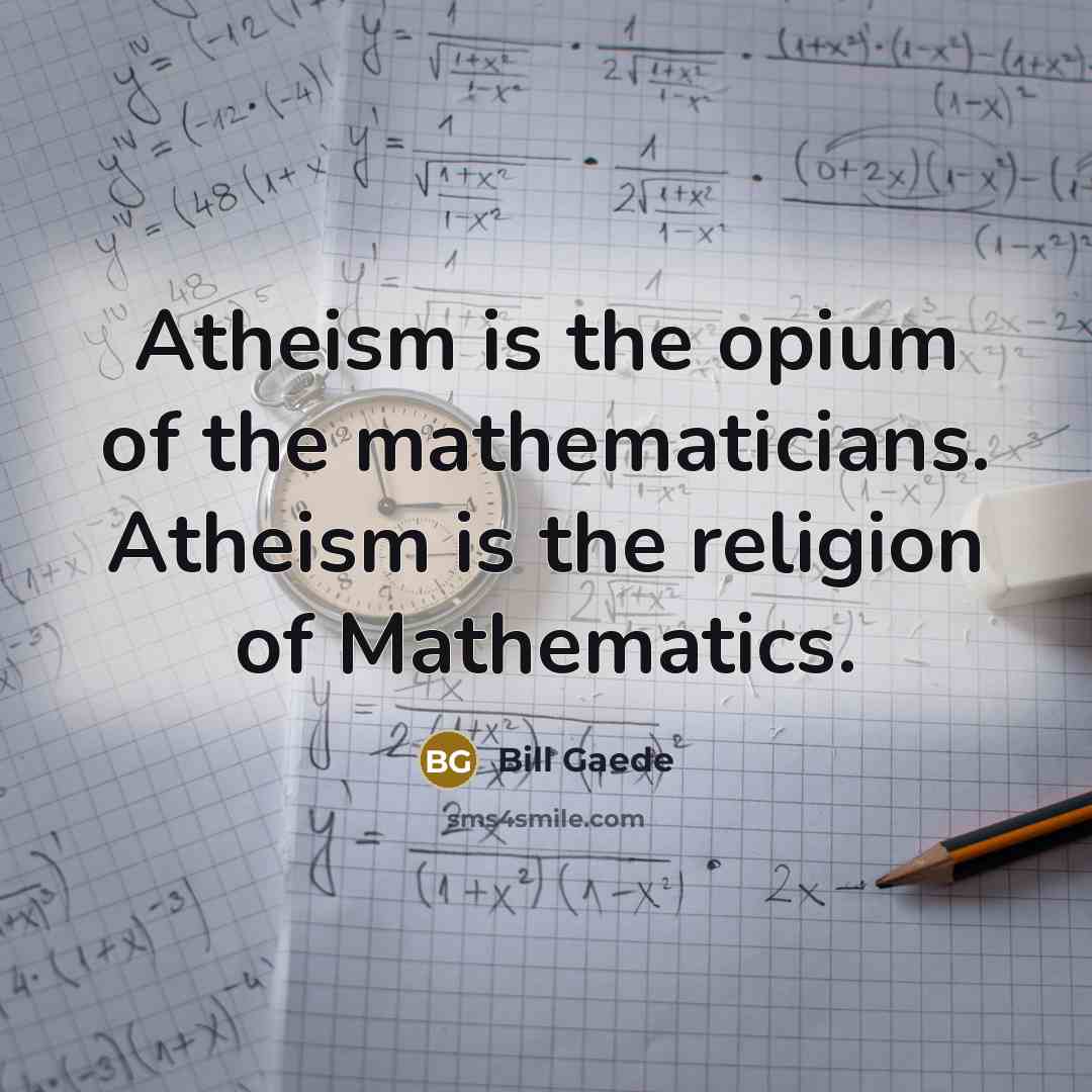 “Atheism is the opium of the mathematicians. Atheism is the…” quote by Bill Gaede