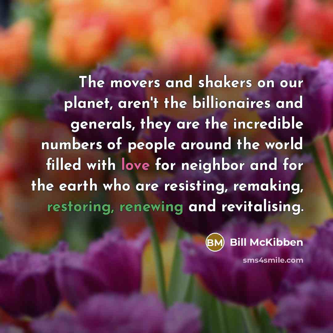 “The movers and shakers on our planet, aren't the billionaires…” quote by Bill McKibben