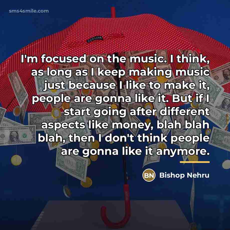 “I'm focused on the music. I think, as long as…” quote by Bishop Nehru