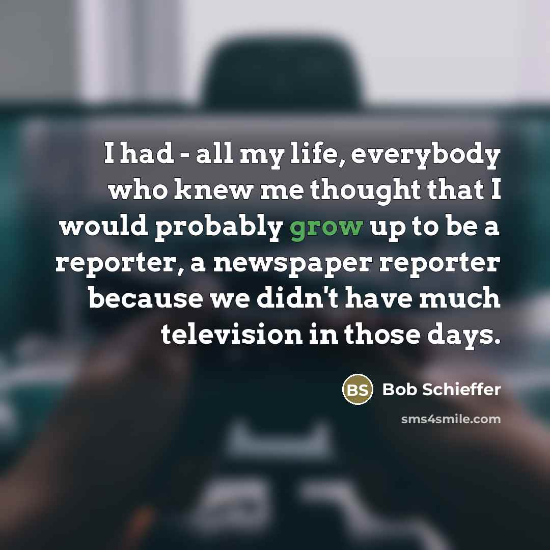 “I had - all my life, everybody who knew me…” quote by Bob Schieffer