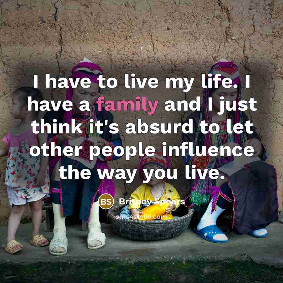 “I have to live my life. I have a family…” quote by Britney Spears