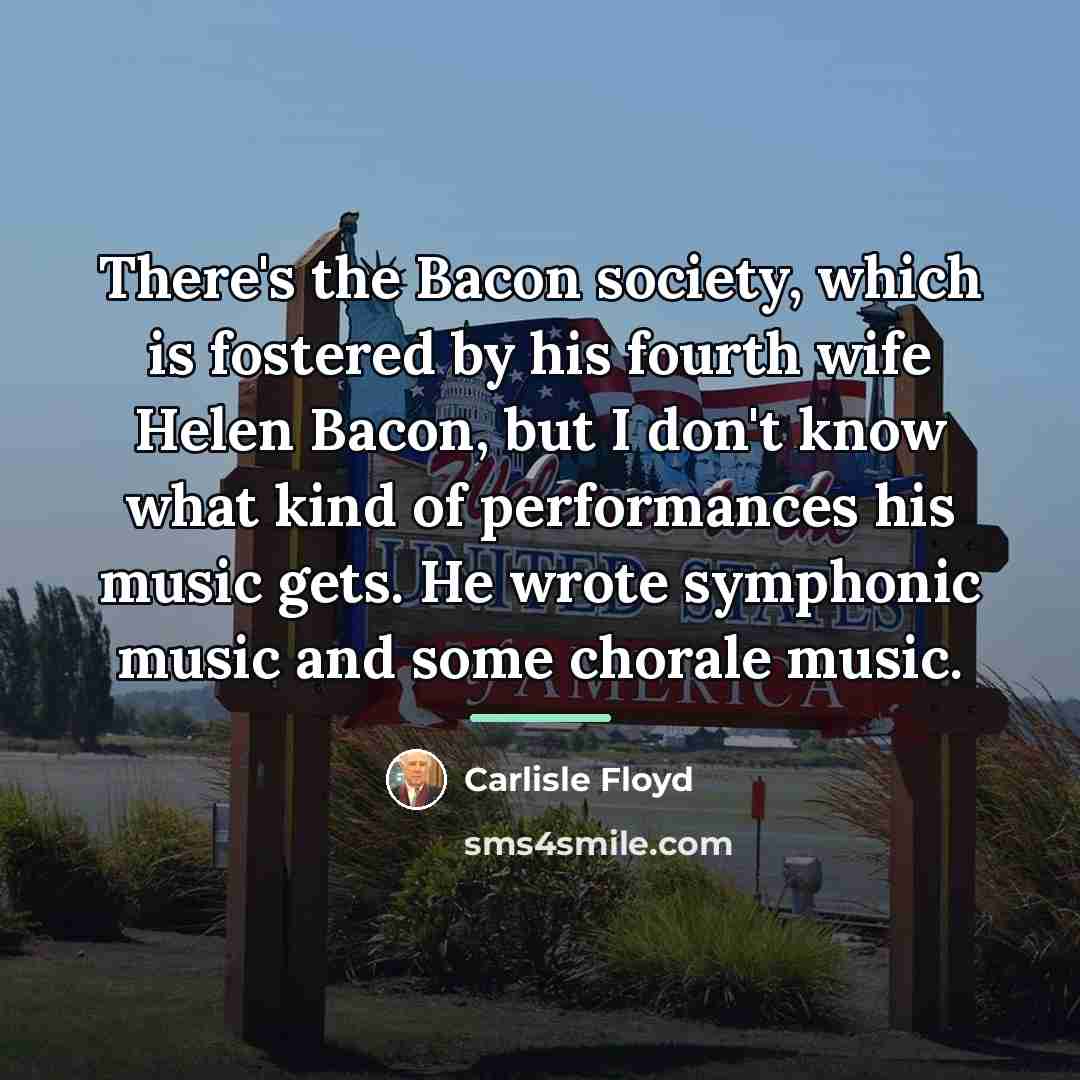 “There's the Bacon society, which is fostered by his fourth…” quote by Carlisle Floyd