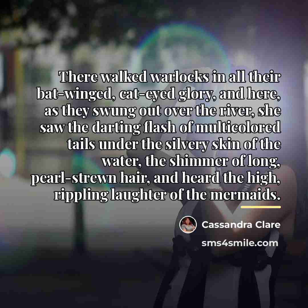 “There walked warlocks in all their bat-winged, cat-eyed glory, and…” quote by Cassandra Clare