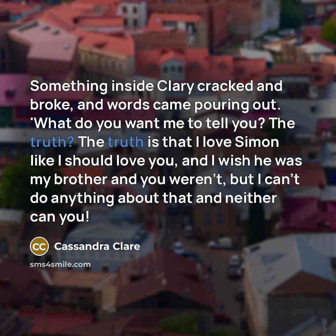 “Something inside Clary cracked and broke, and words came pouring…” quote by Cassandra Clare
