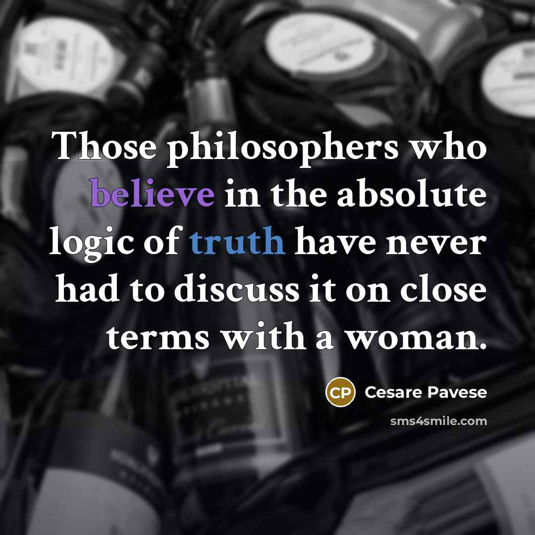 “Those philosophers who believe in the absolute logic of truth…” quote by Cesare Pavese