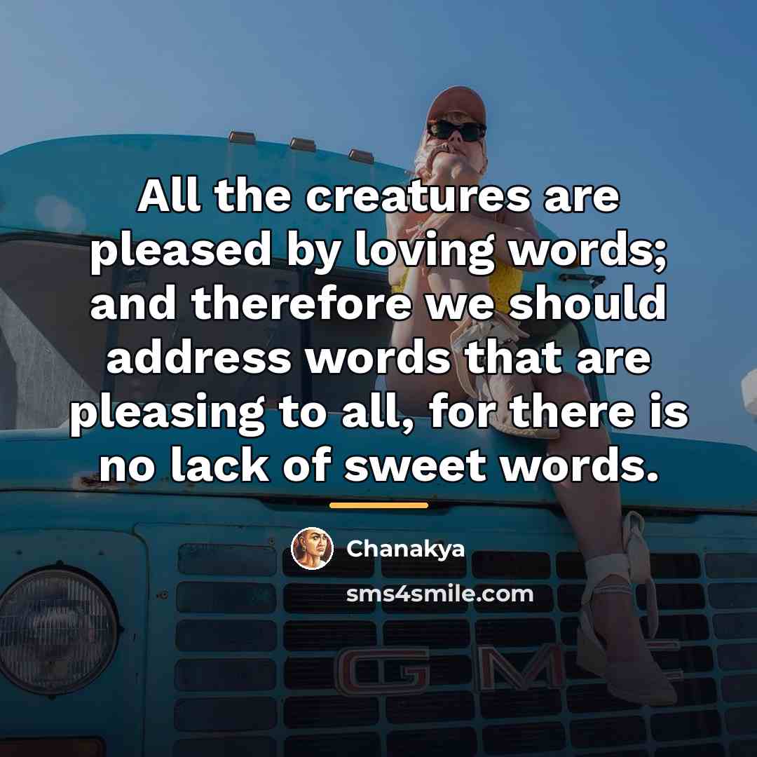 “All the creatures are pleased by loving words; and therefore…” quote by Chanakya
