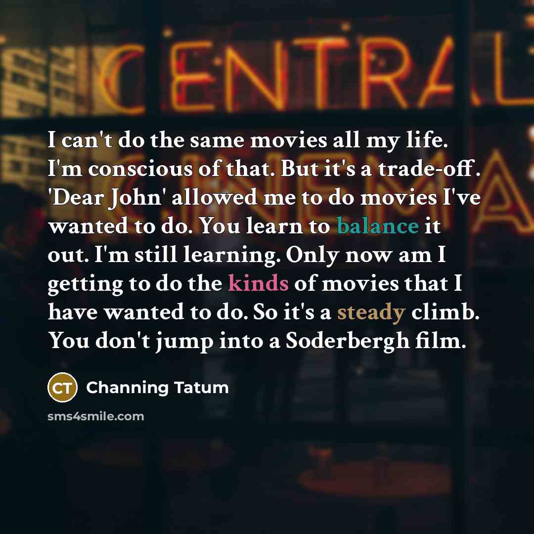 “I can't do the same movies all my life. I'm…” quote by Channing Tatum