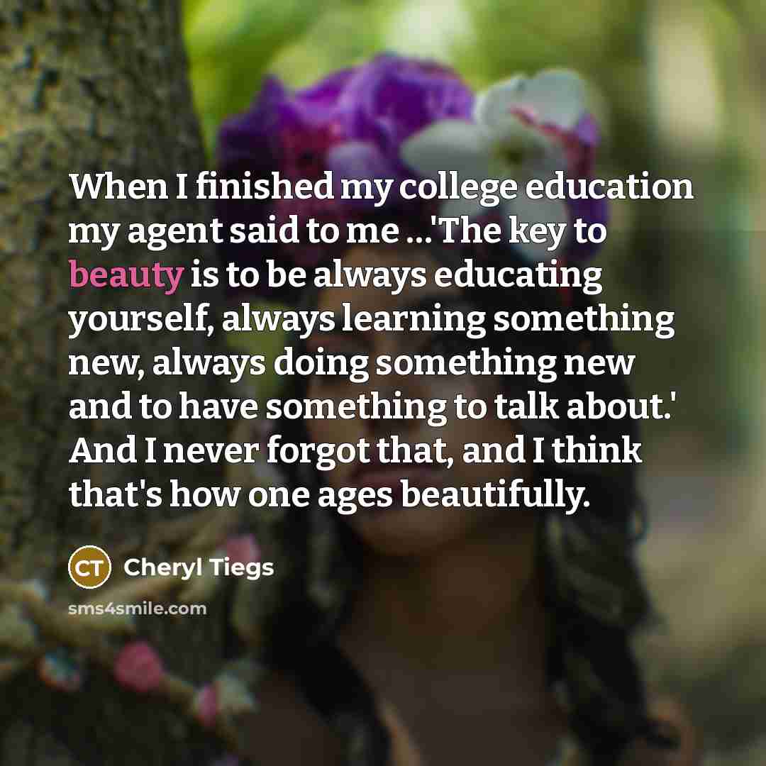 “When I finished my college education my agent said to…” quote by Cheryl Tiegs