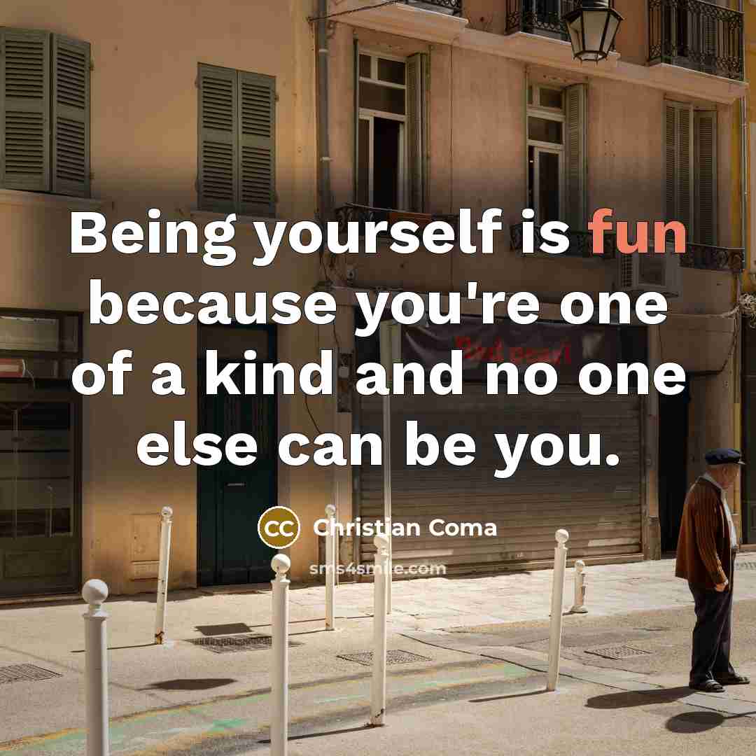 “Being yourself is fun because you're one of a kind…” quote by Christian Coma