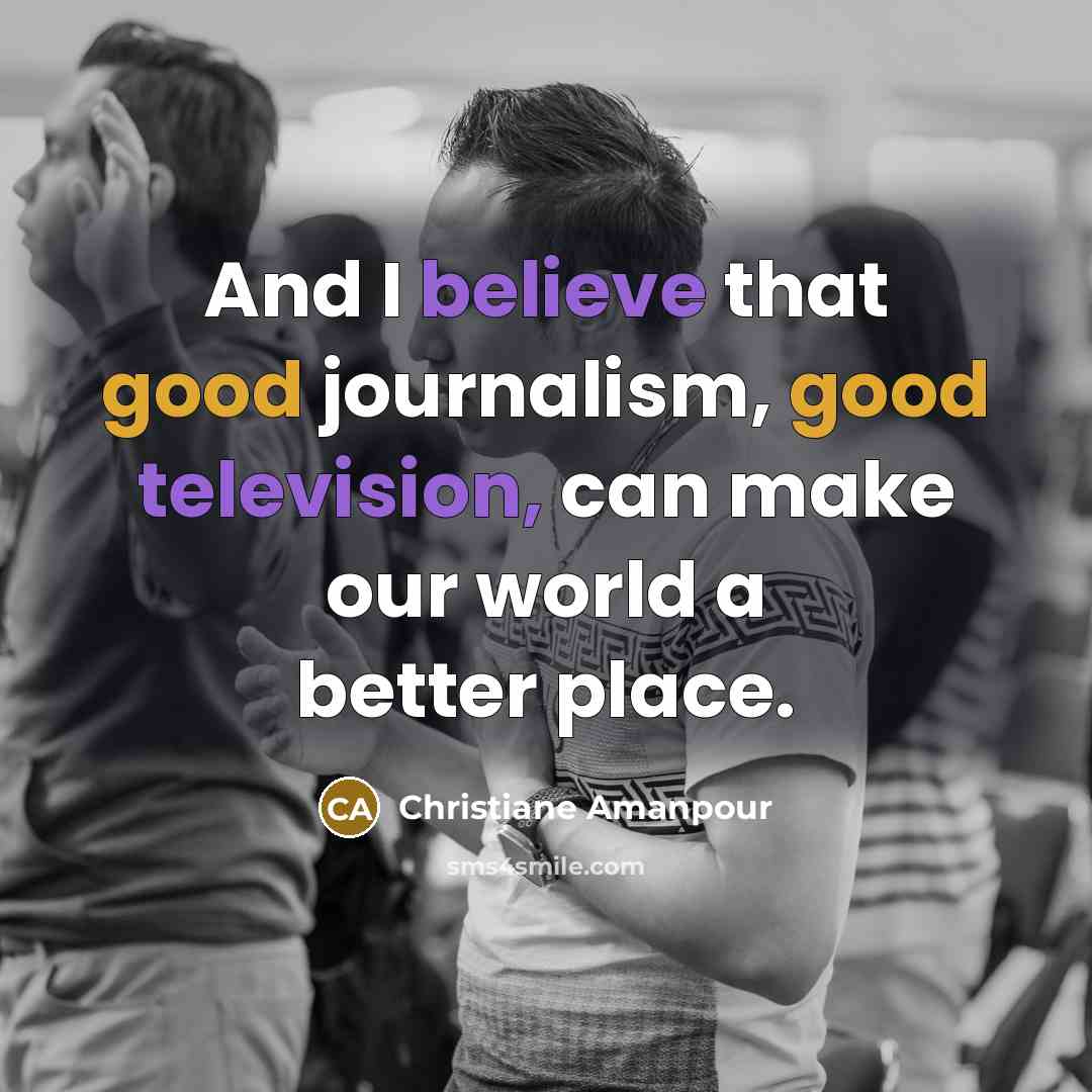 “And I believe that good journalism, good television, can make…” quote by Christiane Amanpour