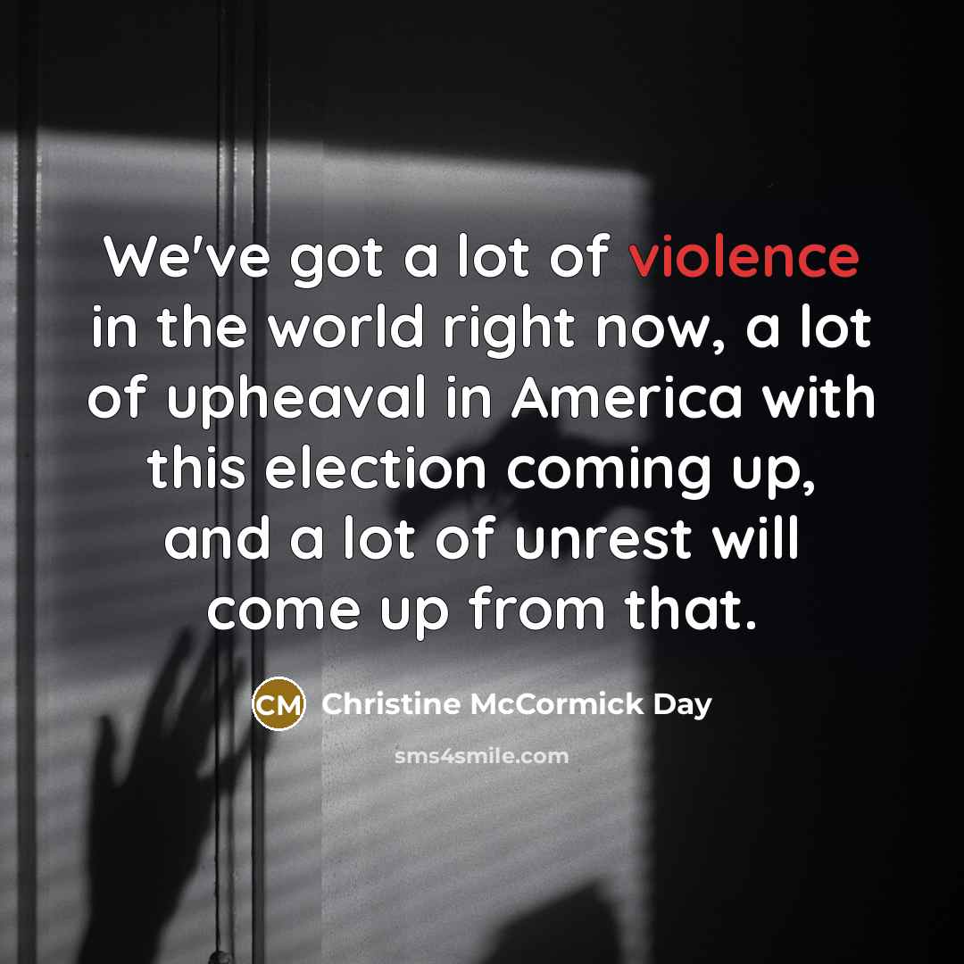 “We've got a lot of violence in the world right…” quote by Christine McCormick Day