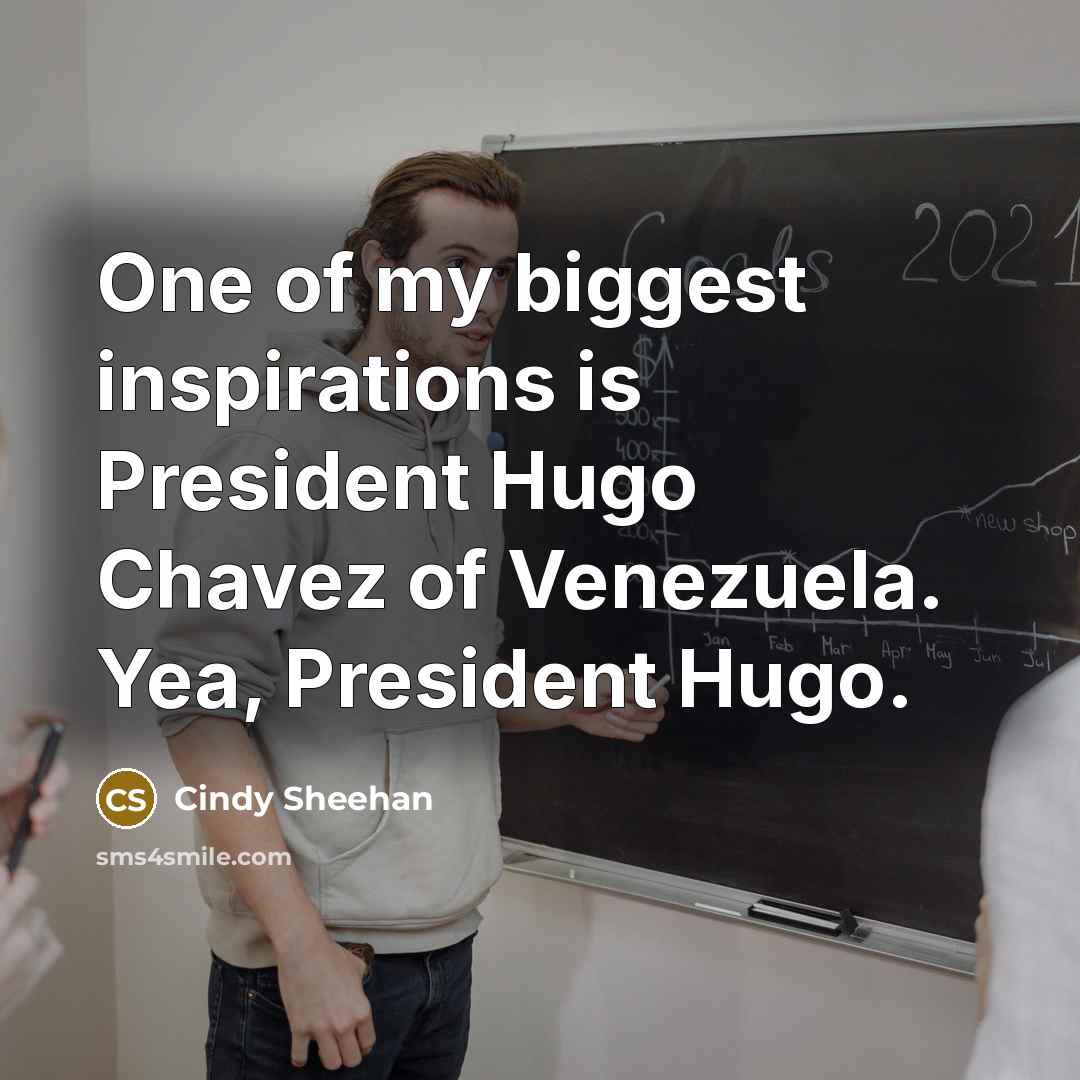 “One of my biggest inspirations is President Hugo Chavez of…” quote by Cindy Sheehan