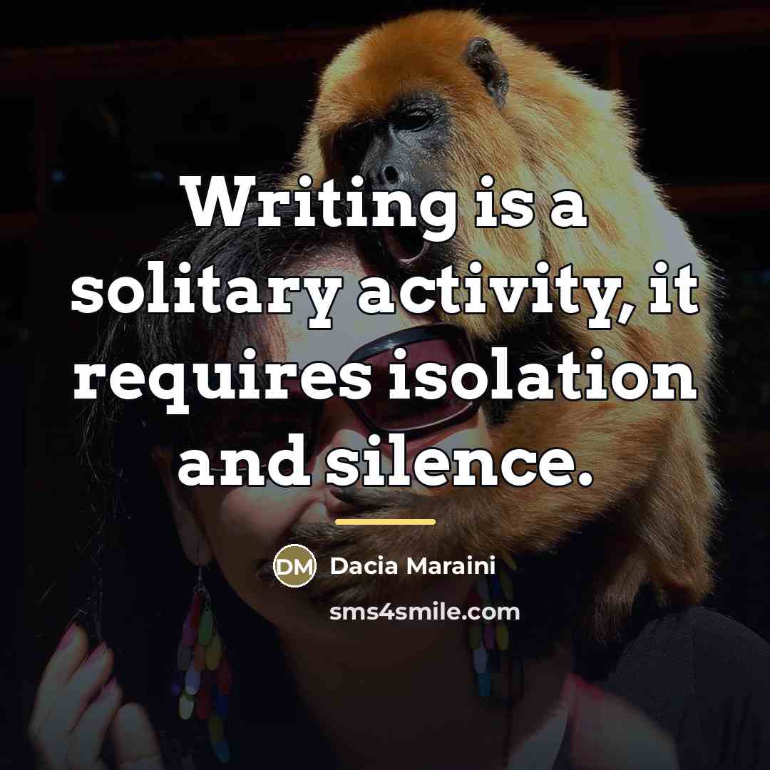“Writing is a solitary activity, it requires isolation and silence.…” quote by Dacia Maraini