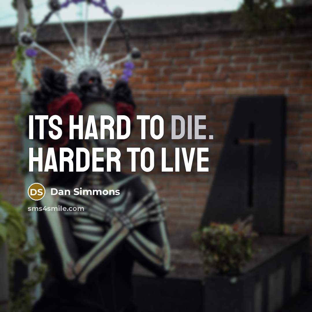 “Its hard to die. Harder to live” quote by Dan Simmons