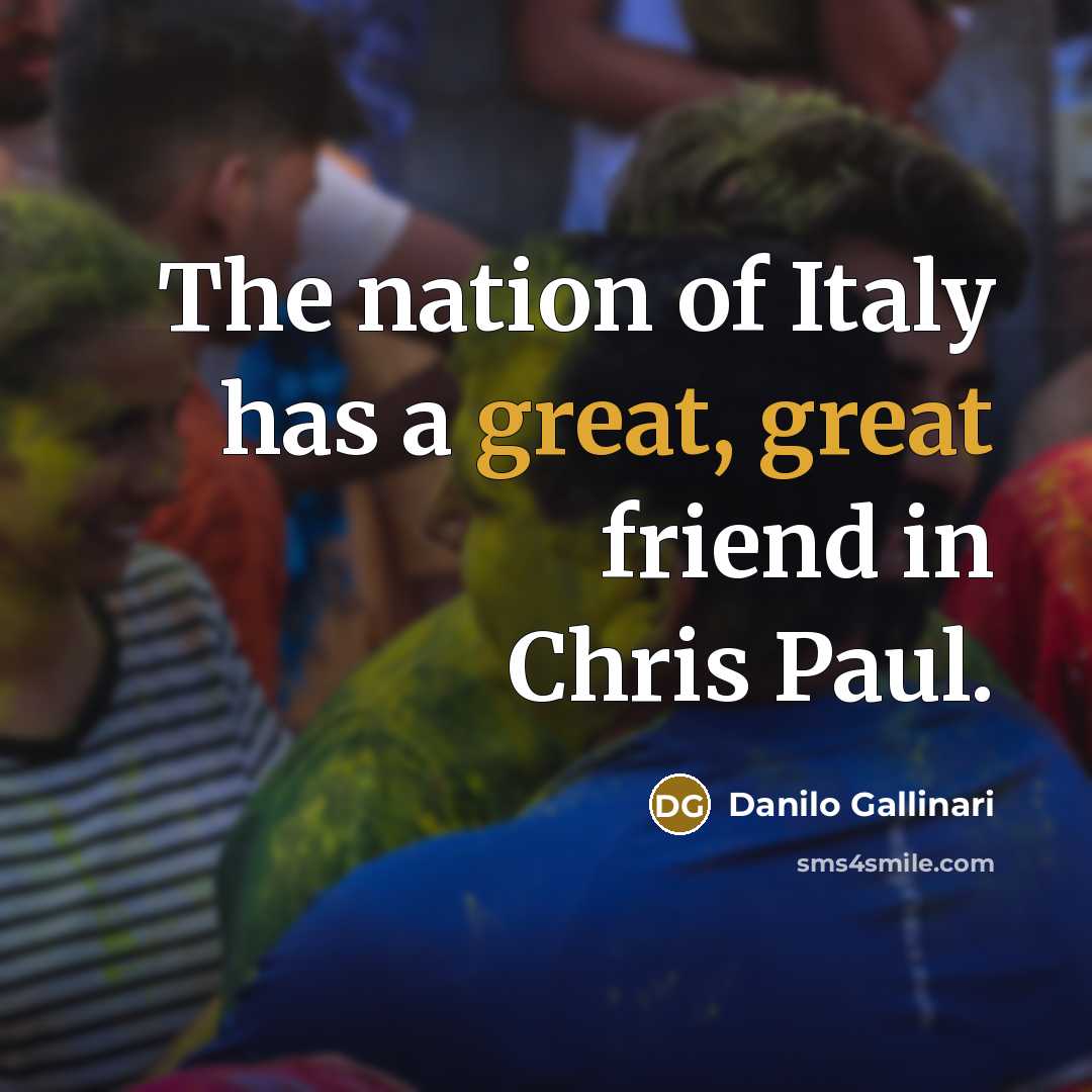 “The nation of Italy has a great, great friend in…” quote by Danilo Gallinari