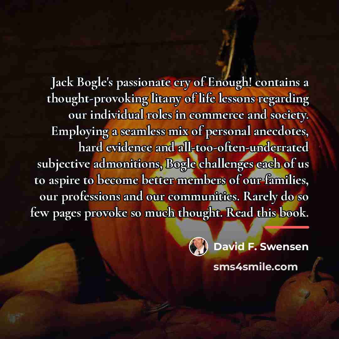 “Jack Bogle's passionate cry of Enough! contains a thought-provoking litany…” quote by David F. Swensen
