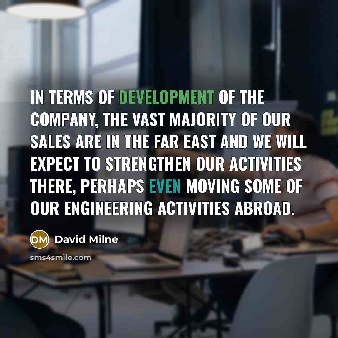 “In terms of development of the company, the vast majority…” quote by David Milne
