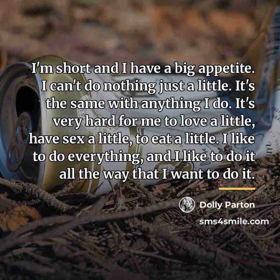 “I'm short and I have a big appetite. I can't…” quote by Dolly Parton
