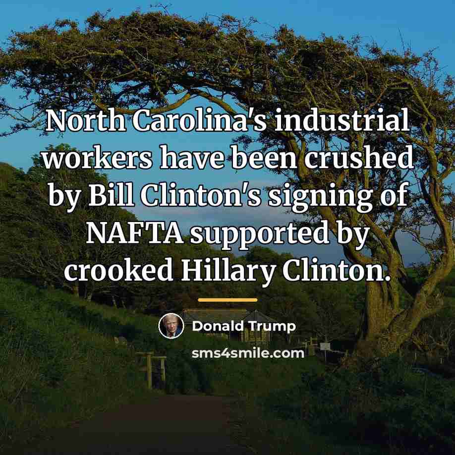 “North Carolina's industrial workers have been crushed by Bill Clinton's…” quote by Donald Trump