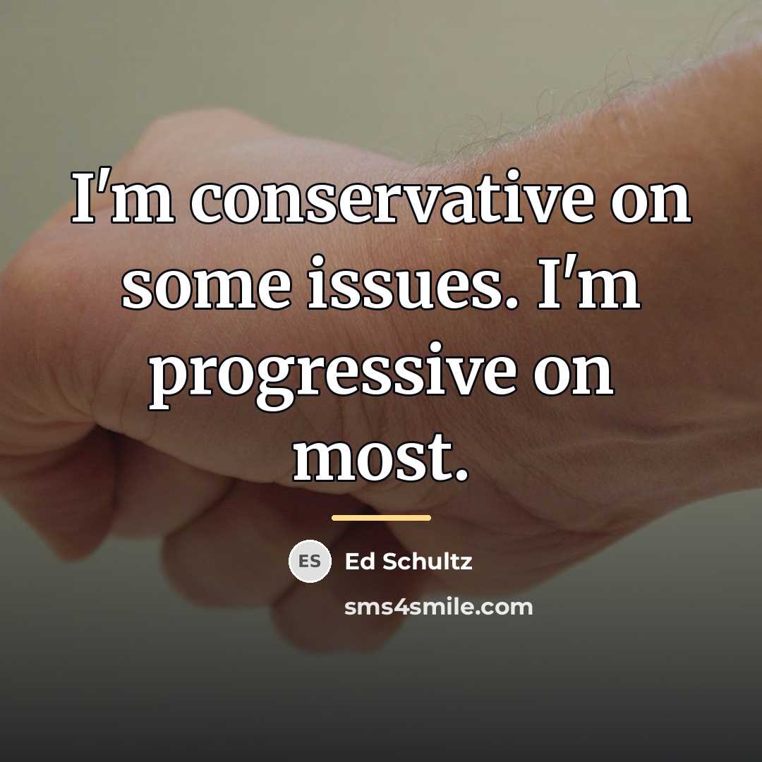 “I'm conservative on some issues. I'm progressive on most.…” quote by Ed Schultz