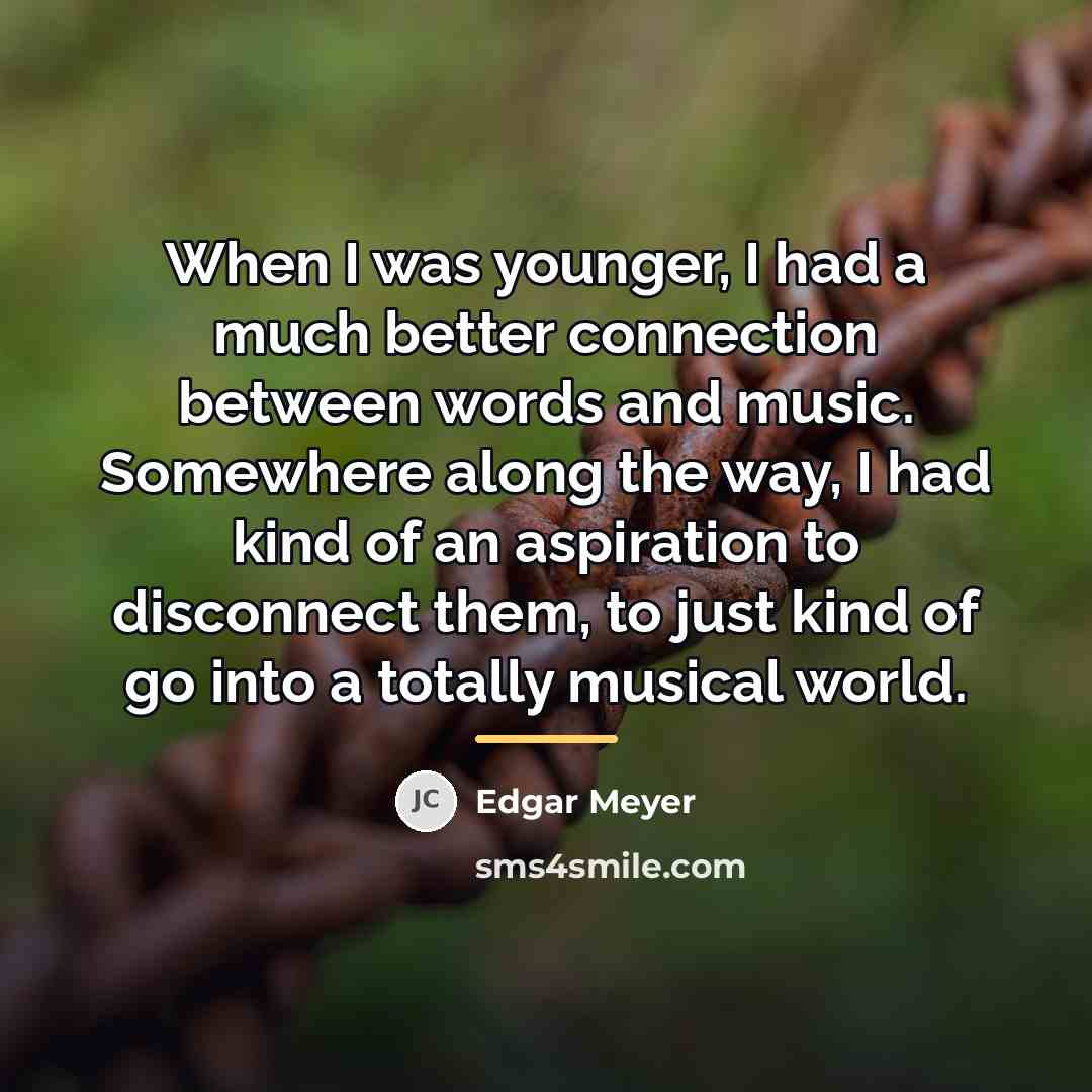 “When I was younger, I had a much better connection…” quote by Edgar Meyer
