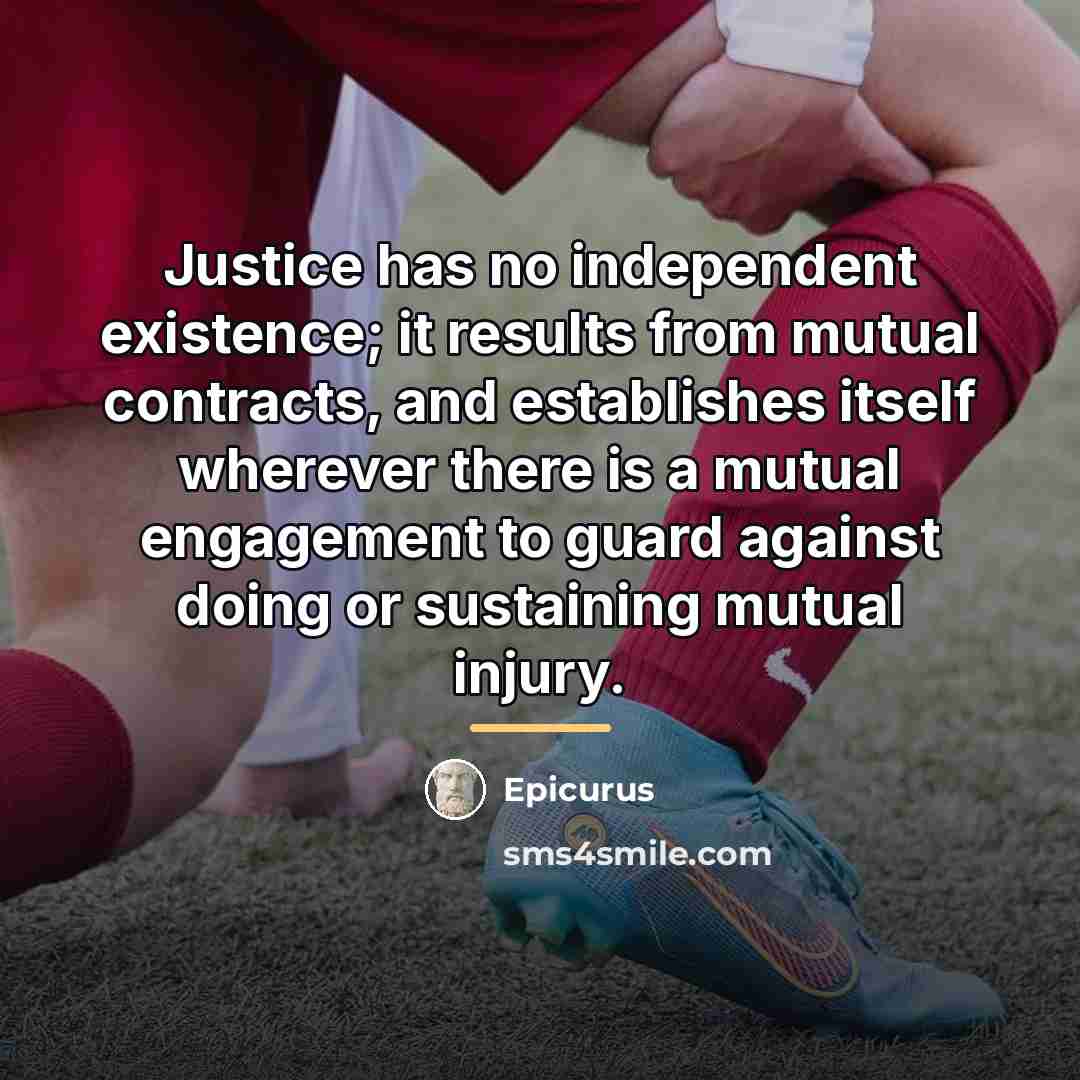 “Justice has no independent existence; it results from mutual contracts,…” quote by Epicurus