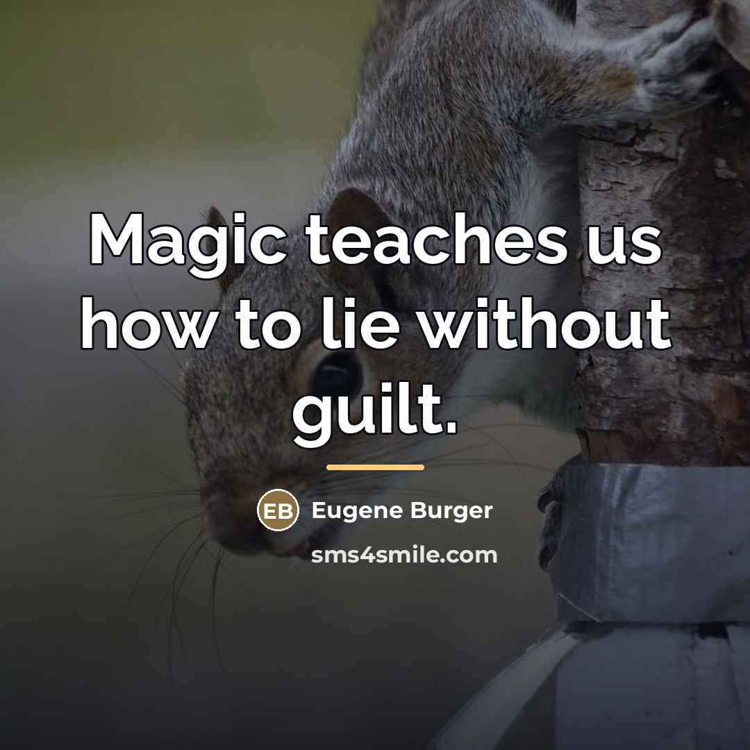 “Magic teaches us how to lie without guilt.…” quote by Eugene Burger