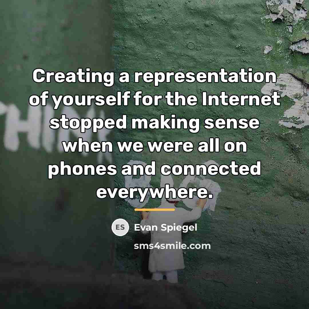 “Creating a representation of yourself for the Internet stopped making…” quote by Evan Spiegel