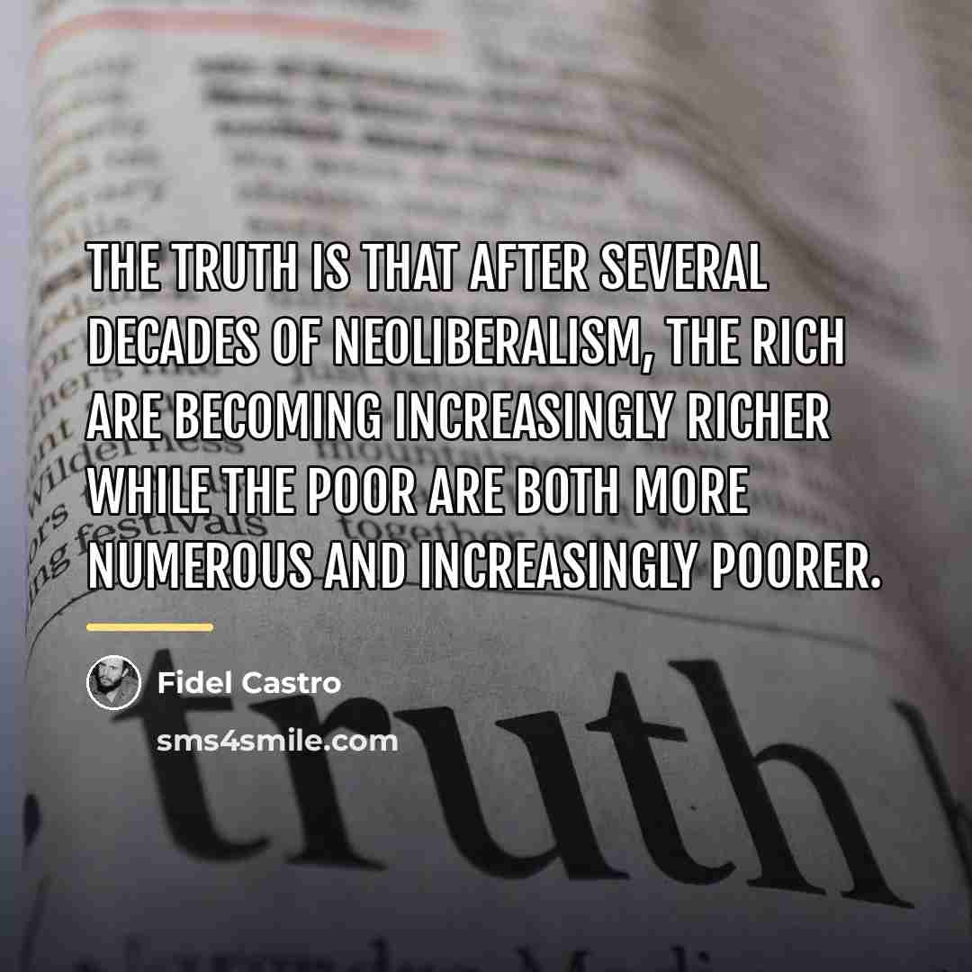“The truth is that after several decades of neoliberalism, the…” quote by Fidel Castro