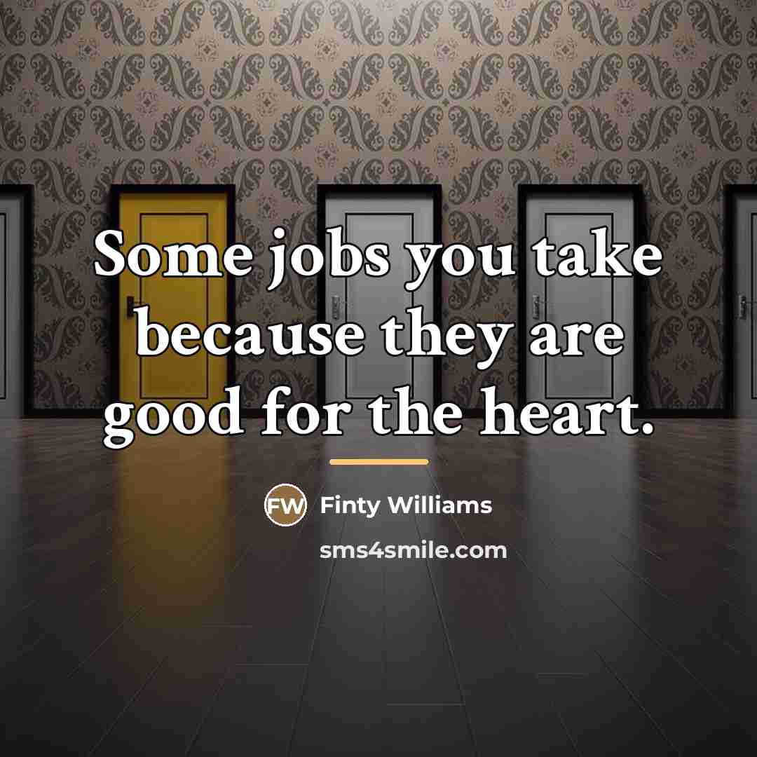 “Some jobs you take because they are good for the…” quote by Finty Williams