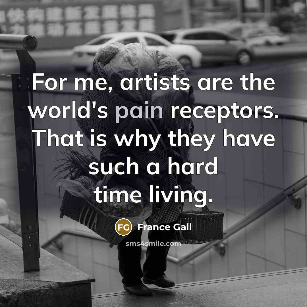 “For me, artists are the world's pain receptors. That is…” quote by France Gall