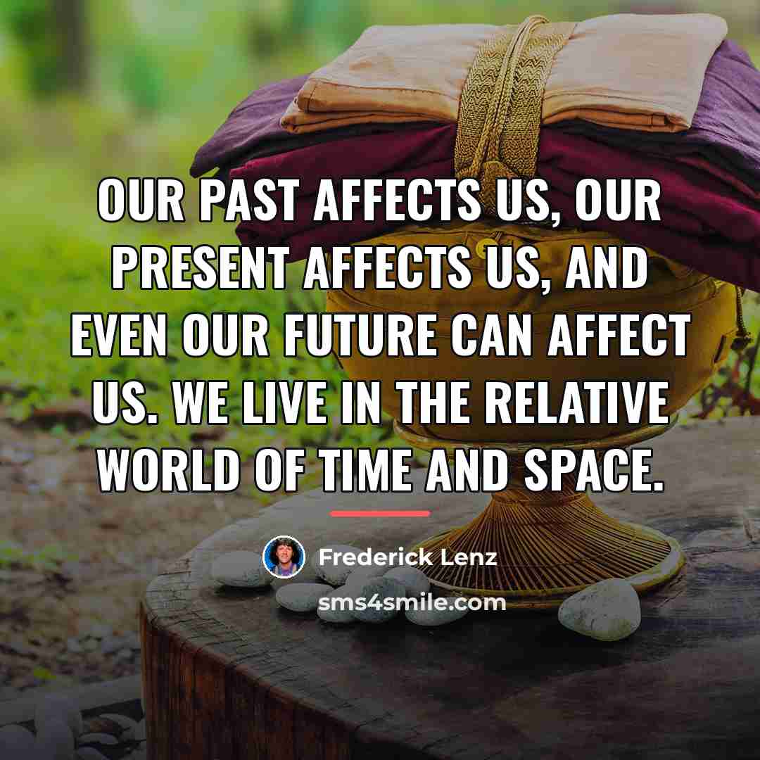 “Our past affects us, our present affects us, and even…” quote by Frederick Lenz
