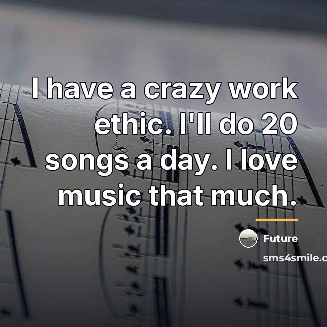 “I have a crazy work ethic. I'll do 20 songs…” quote by Future