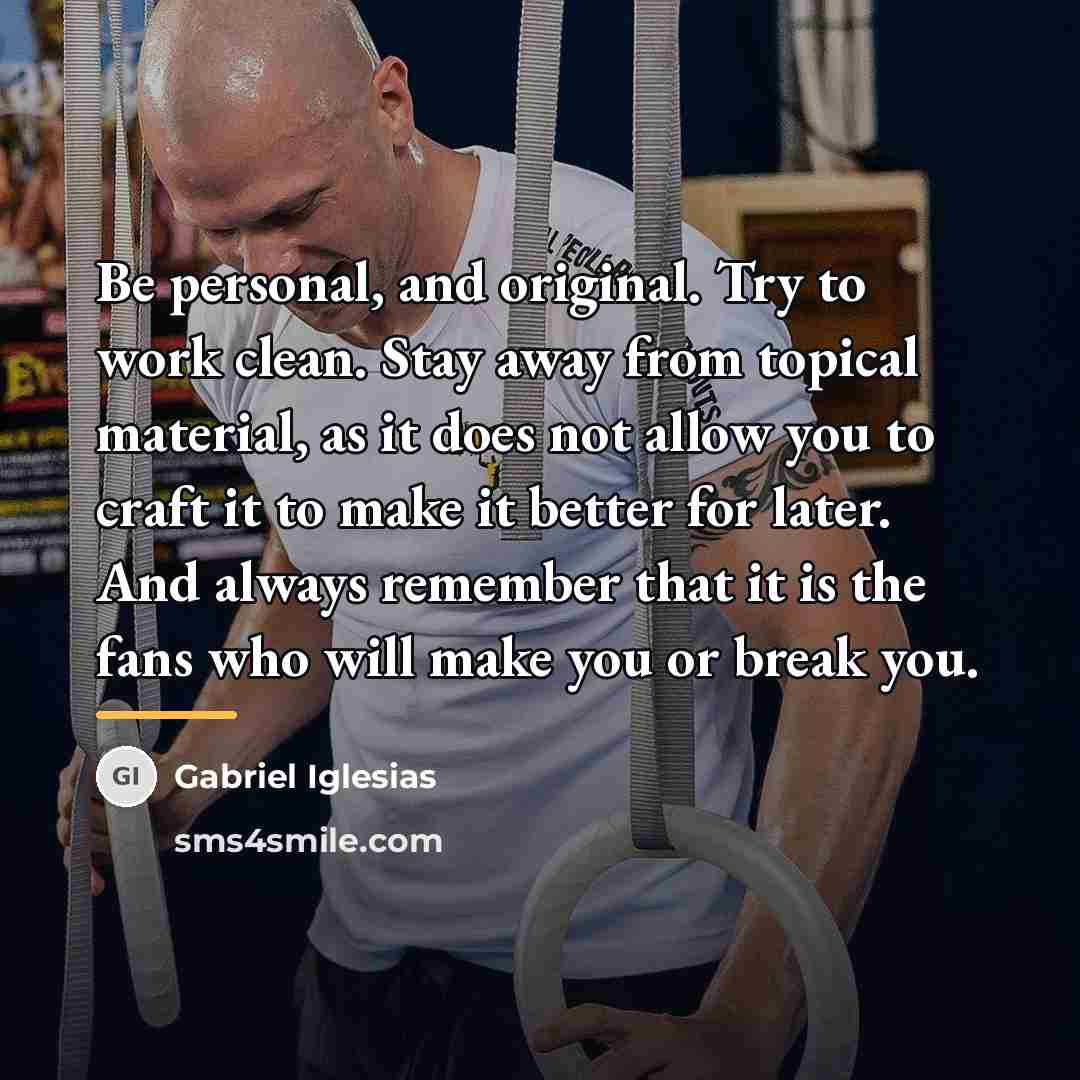 “Be personal, and original. Try to work clean. Stay away…” quote by Gabriel Iglesias